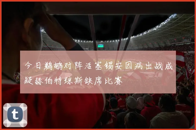 今日鹈鹕对阵活塞锡安因病出战成疑赫伯特琼斯缺席比赛