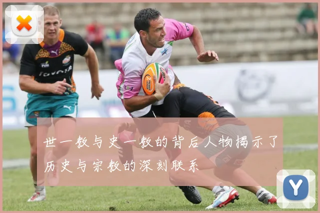 世一教与史一教的背后人物揭示了历史与宗教的深刻联系
