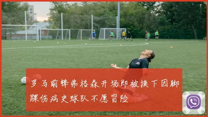 罗马前锋弗格森开场即被换下因脚踝伤病史球队不愿冒险