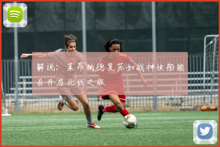 解说：莱昂纳德复苏如战神快船能否开启北伐之旅